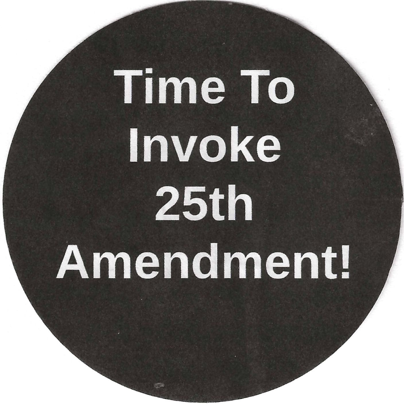 Time To Invoke 25th Amendment 2.25" Pin-Back Button