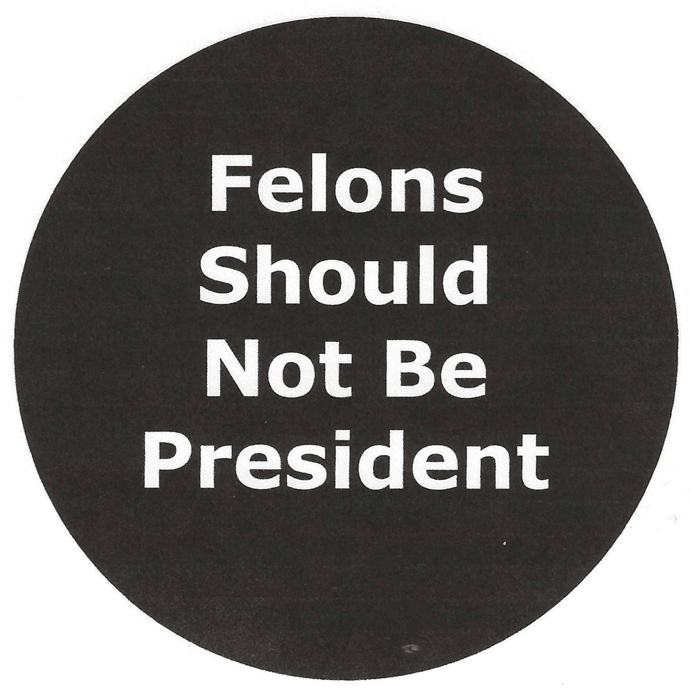 Felons Should Not Be President 2.25" Pin-Back Button